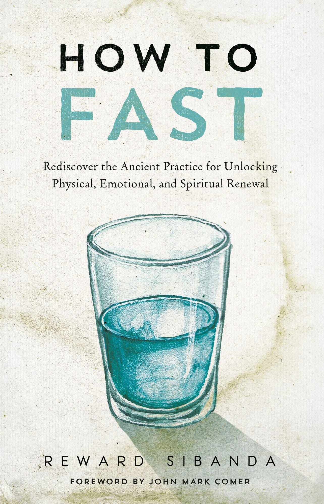 How to Fast: Rediscover the Ancient Practice for Unlocking Physical, Emotional, and Spiritual Renewal