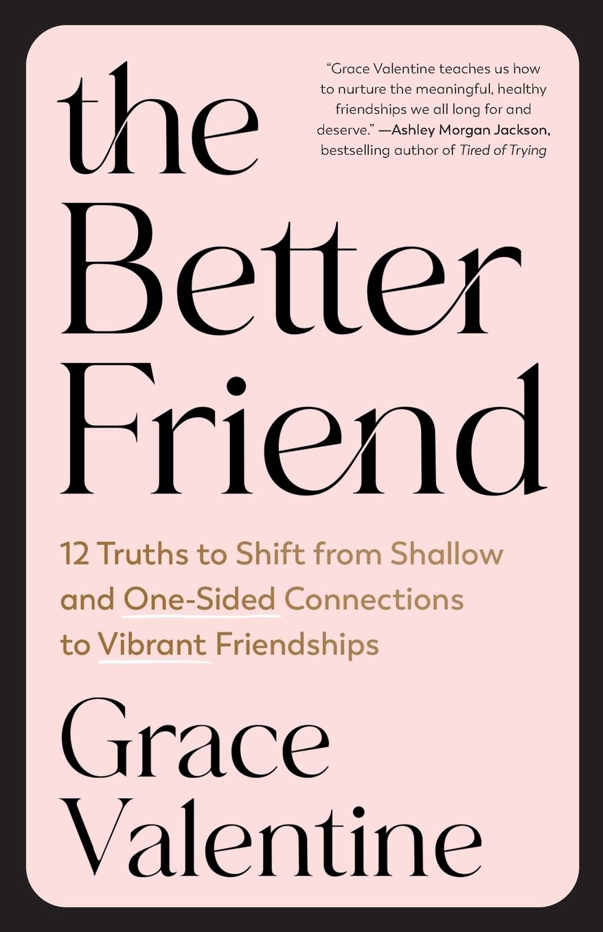 The Better Friend: 12 Truths to Shift from Shallow and One-Sided Connections to Vibrant Friendships