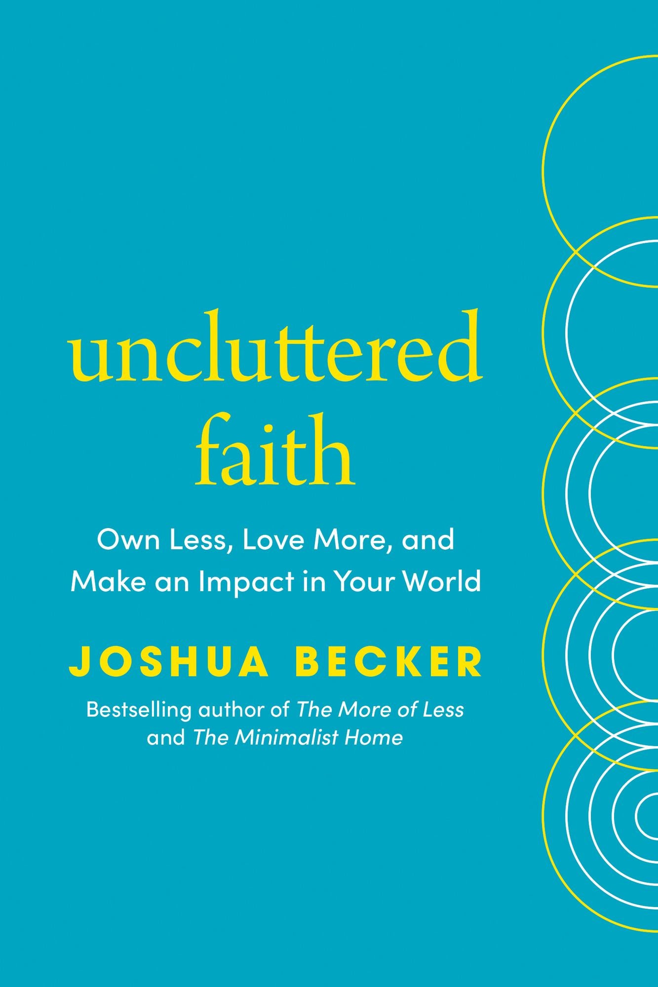Uncluttered Faith: Own Less, Love More, and Make an Impact in Your World: A Minimalist Book