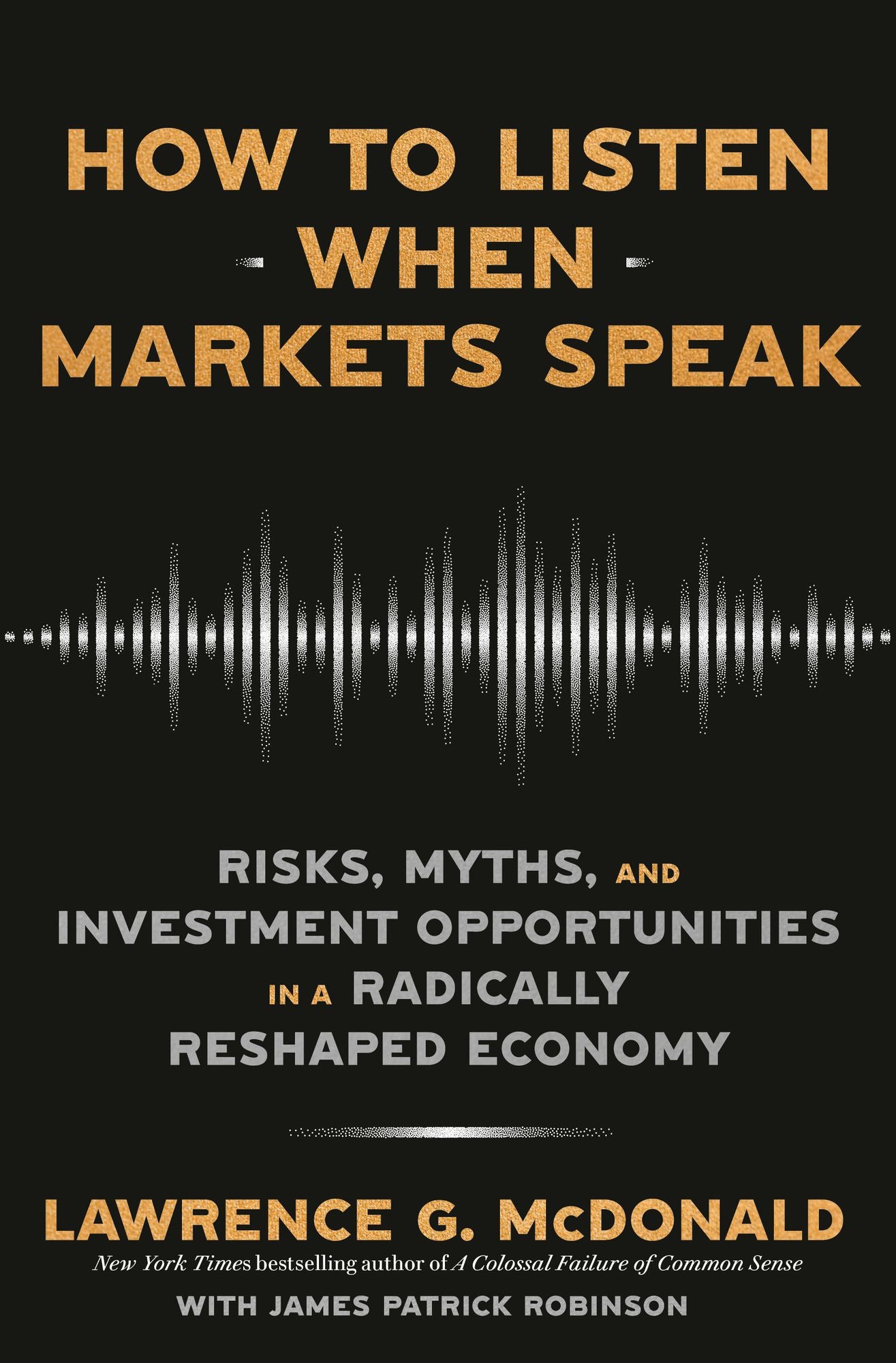 How to Listen When Markets Speak: Risks, Myths, and Investment Opportunities in a Radically Reshaped Economy