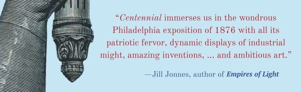 Centennial: The Great Fair of 1876 and the Invention of America's Future