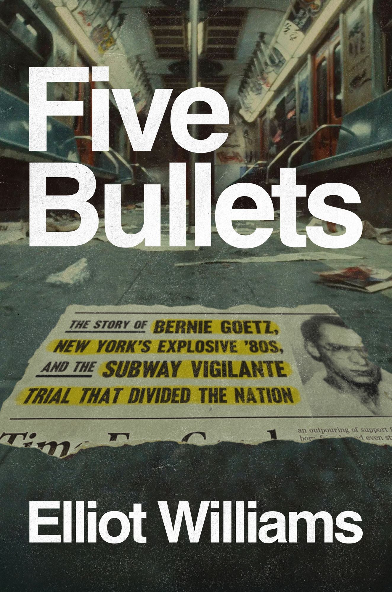 Five Bullets: The Story of Bernie Goetz, New York's Explosive '80s, and the Subway Vigilante Trial That Divided the Nation