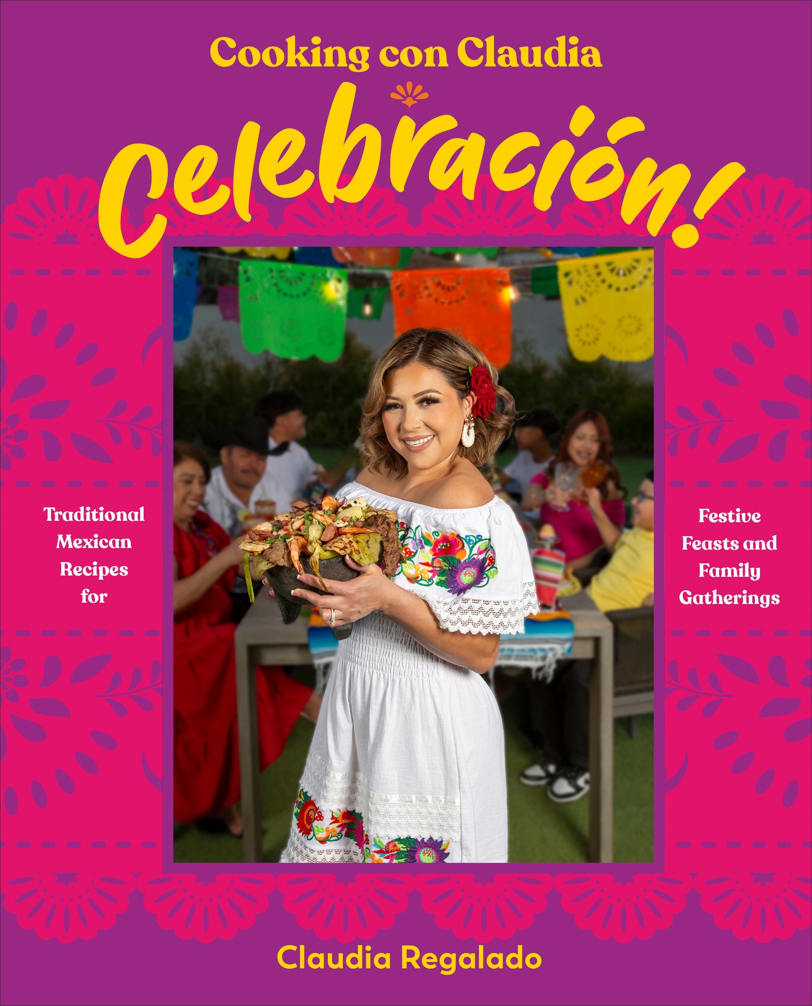 Cooking con Claudia: Celebración!: Traditional Mexican Recipes for Festive Feasts and Family Gatherings