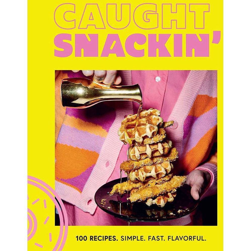 Caught Snackin': More Than 100 Recipes