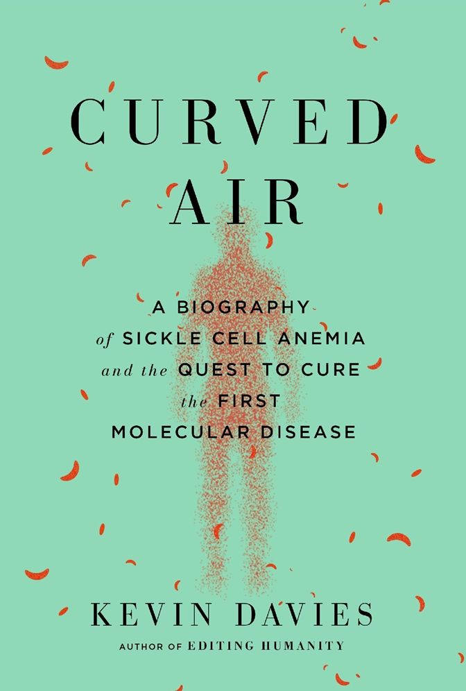 Curved Air: A Biography of Sickle Cell Anemia and the Quest to Cure the First Molecular Disease