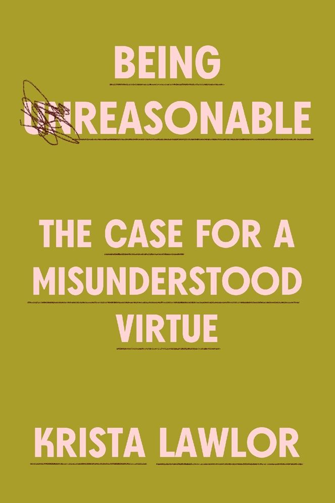 Being Reasonable: The Case for a Misunderstood Virtue