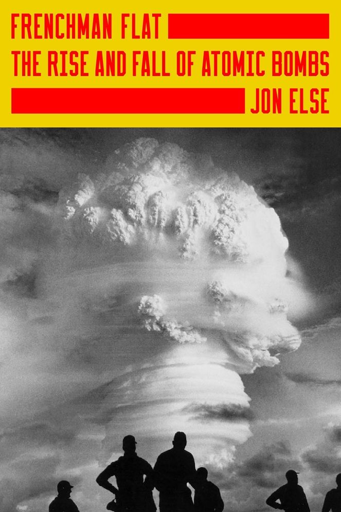 Frenchman Flat: The Rise and Fall of Atomic Bombs