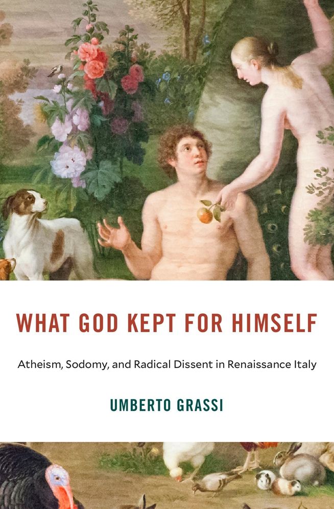 What God Kept for Himself: Atheism, Sodomy, and Radical Dissent in Renaissance Italy