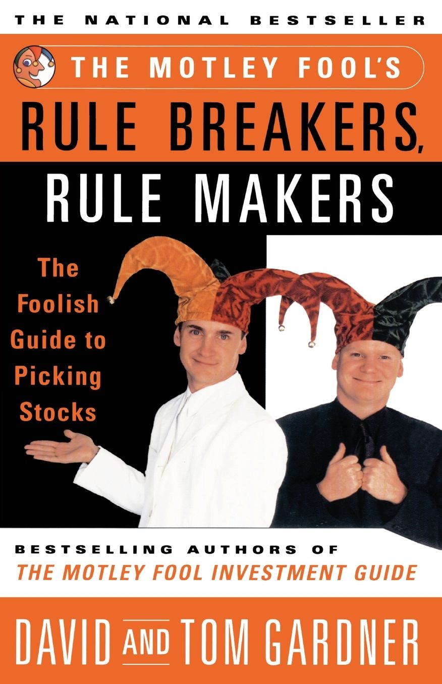The Motley Fool's Rule Breakers, Rule Makers: The Foolish Guide to Picking Stocks