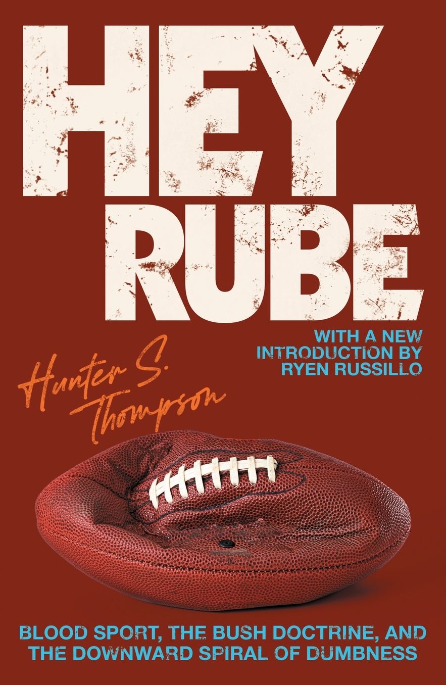 Hey Rube: Blood Sport, the Bush Doctrine, and the Downward Spiral of Dumbness - Modern History from the Sports Desk