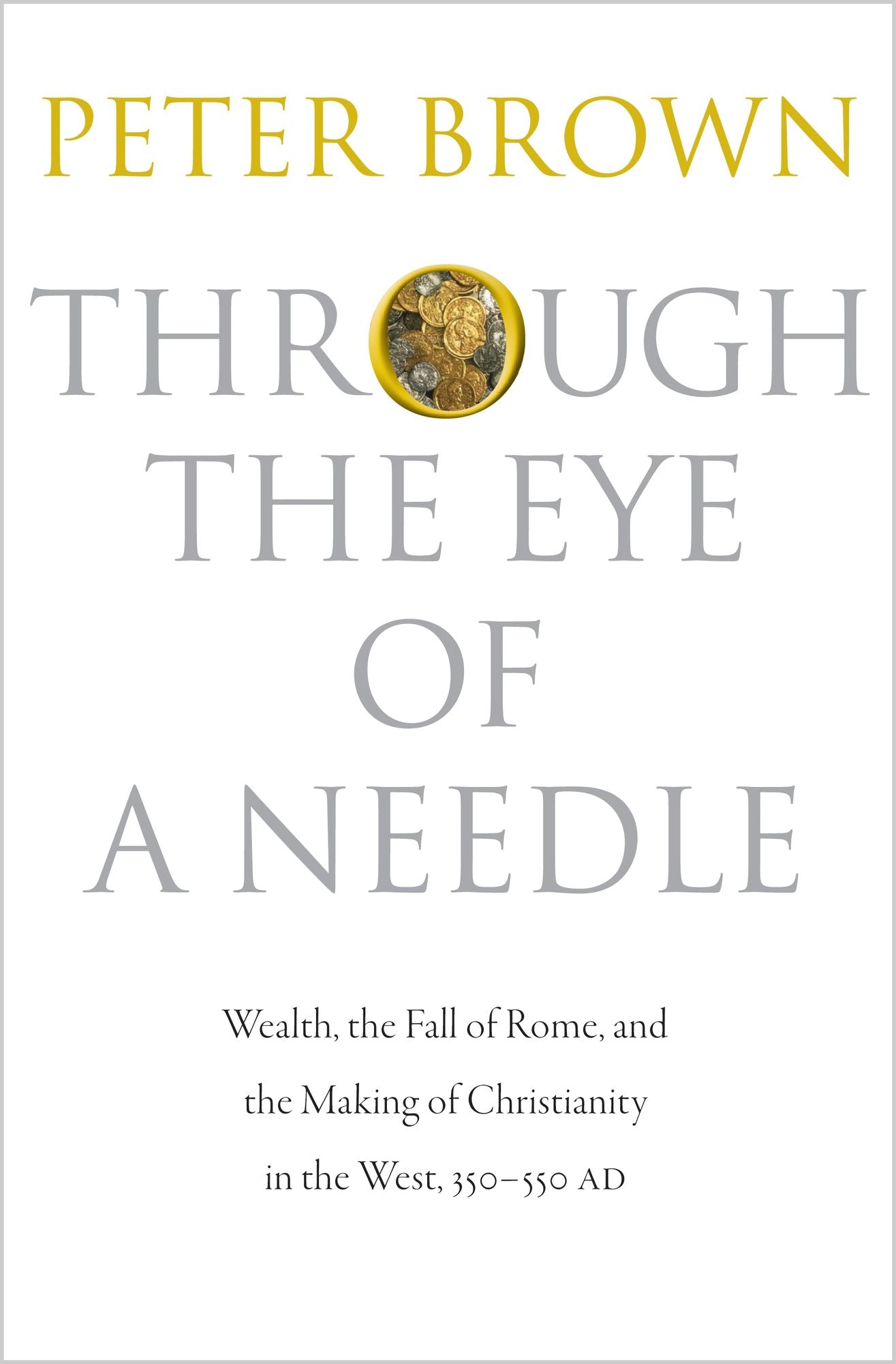Through the Eye of a Needle: Wealth, the Fall of Rome, and the Making of Christianity in the West, 350-550 AD