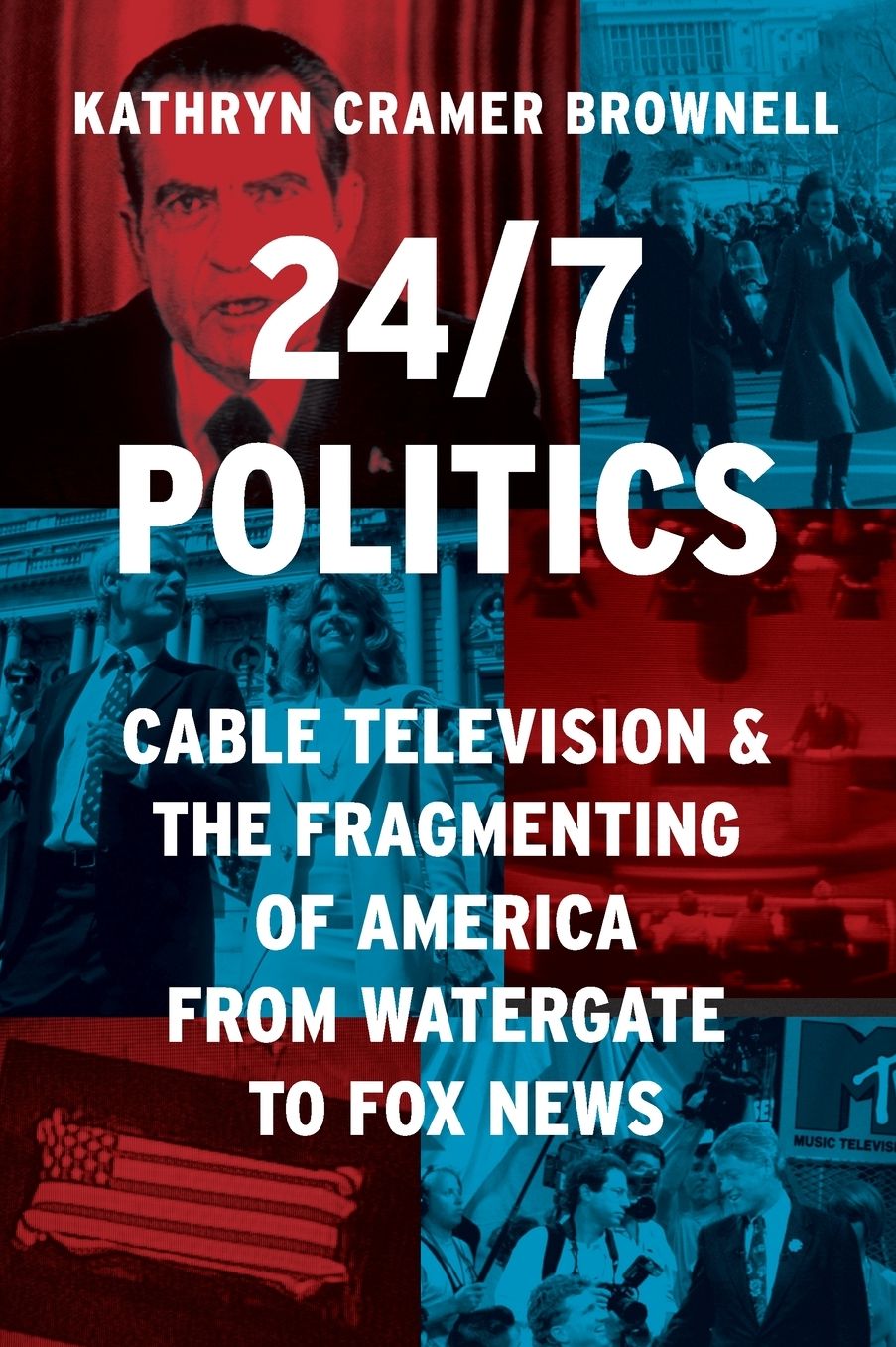 24/7 Politics: Cable Television and the Fragmenting of America from Watergate to Fox News
