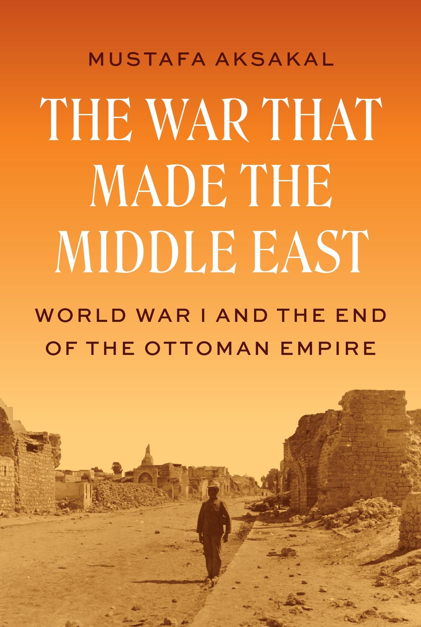 The War That Made the Middle East: World War I and the End of the Ottoman Empire