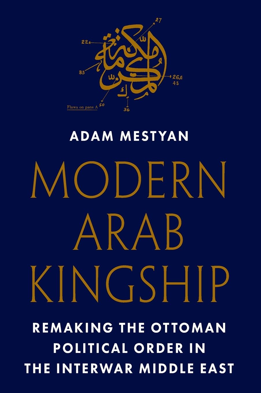 Modern Arab Kingship: Remaking the Ottoman Political Order in the Interwar Middle East