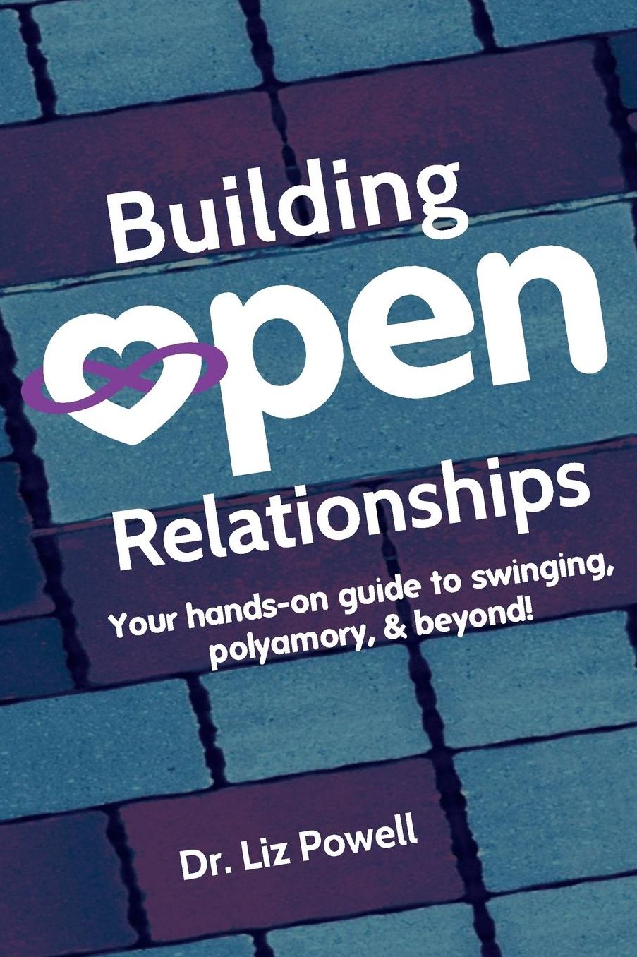 Building Open Relationships: Your hands on guide to swinging, polyamory, and beyond!