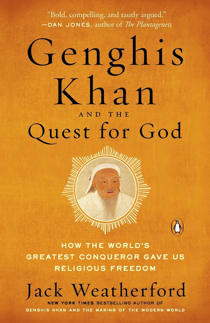 Genghis Khan and the Quest for God: How the World's Greatest Conqueror Gave Us Religious Freedom