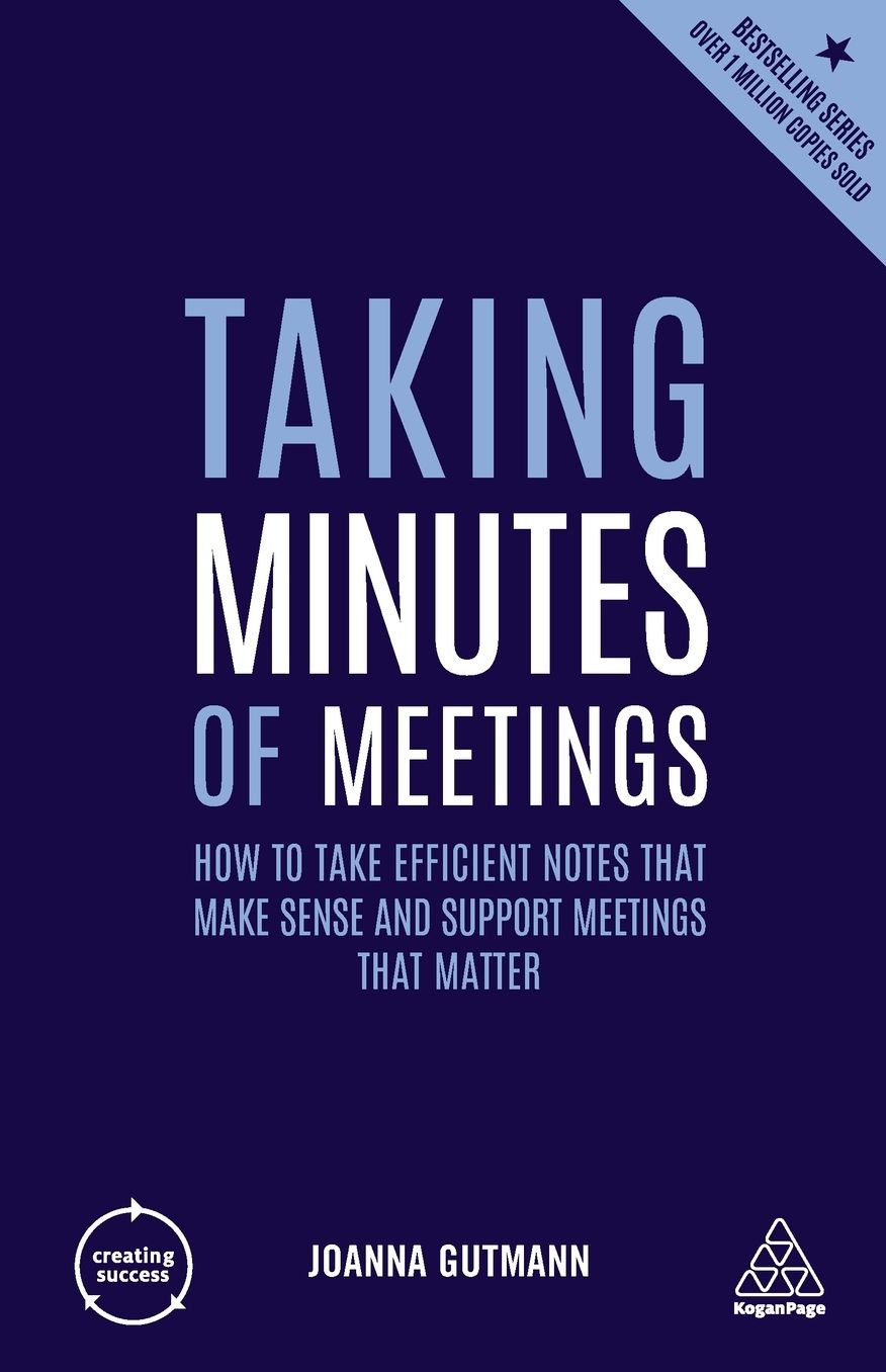 Taking Minutes of Meetings: How to Take Efficient Notes that Make Sense and Support Meetings that Matter