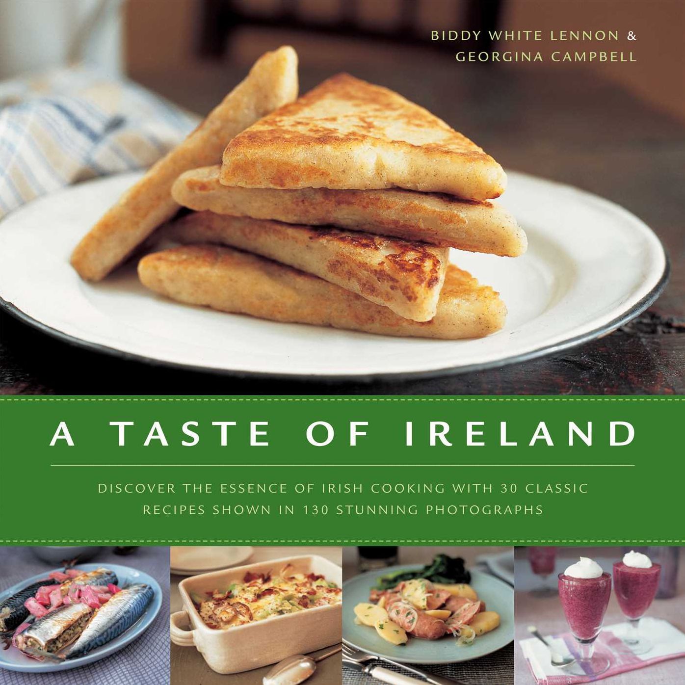 A Taste of Ireland: Discover the essence of Irish cooking with 30 classic recipes shown in 130 stunning color photographs