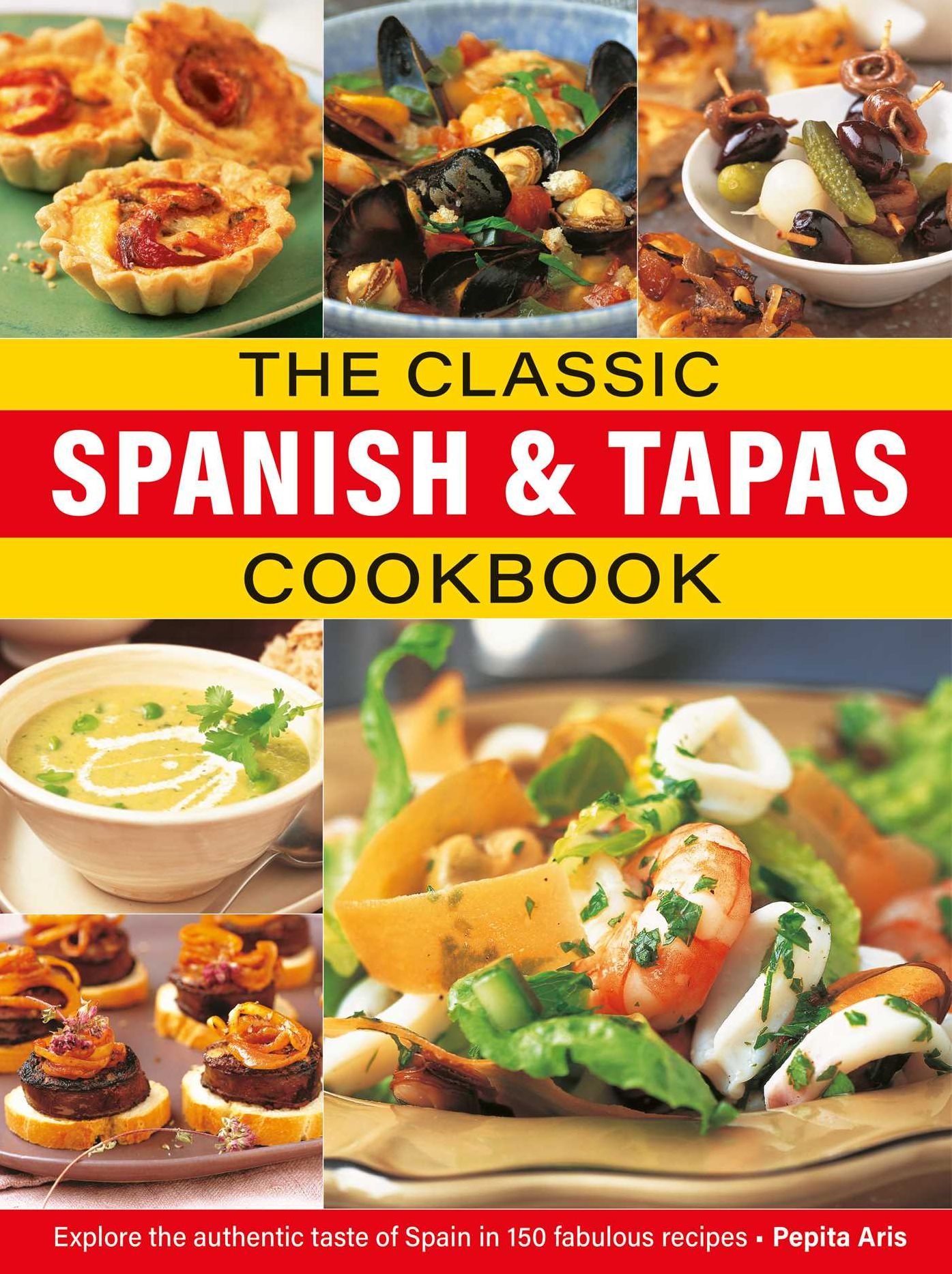 The Classic Spanish & Tapas Cookbook: Explore the authentic taste of Spain in 150 classic recipes