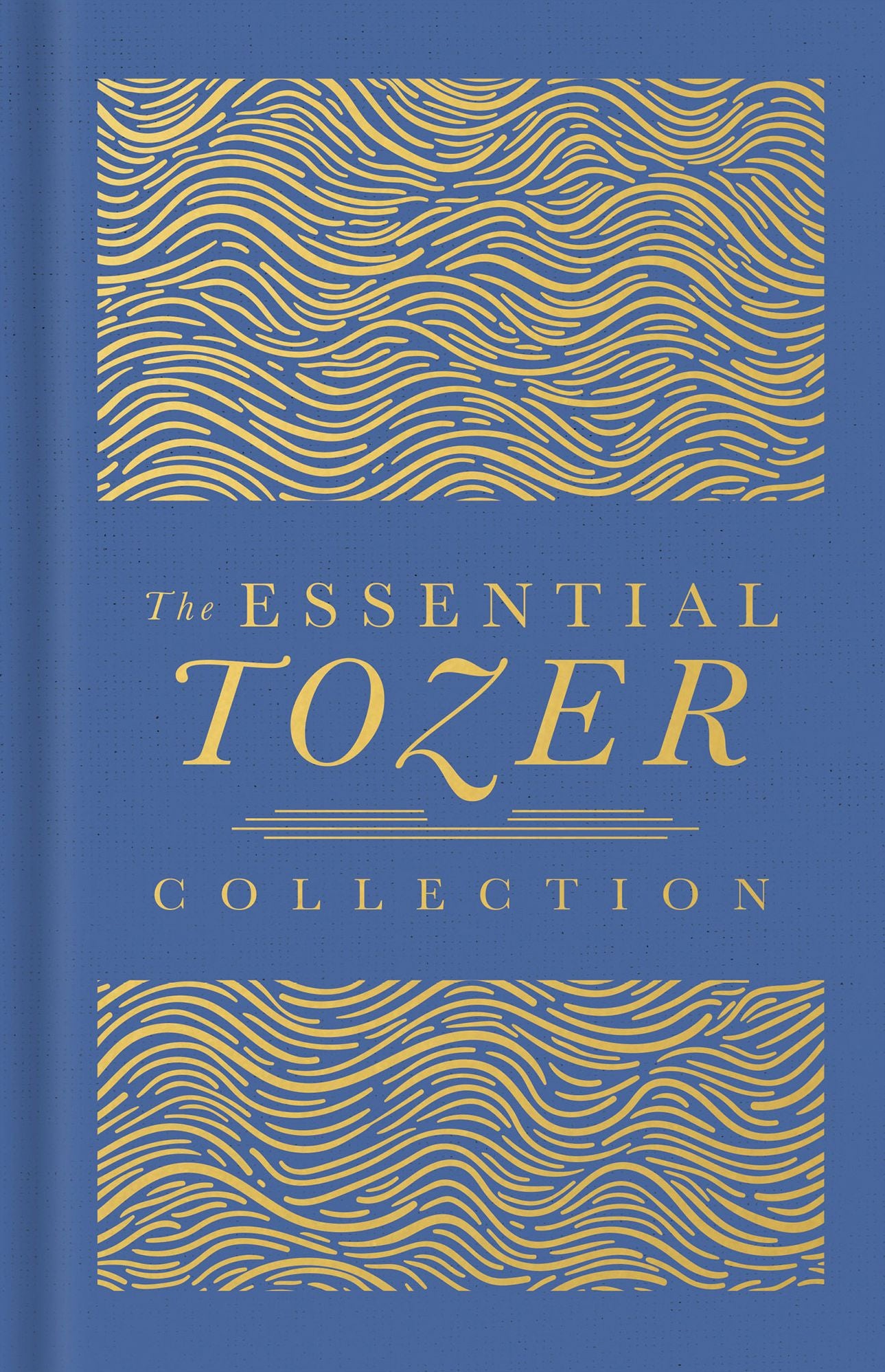The Essential Tozer Collection: The Pursuit of God, The Purpose of Man, and The Crucified Life