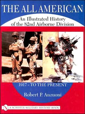 The All American: An Illustrated History of the 82nd Airborne Division from 1917 - to the Present