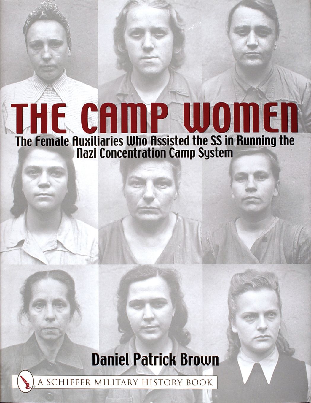 The Camp Women: The Female Auxilliaries Who Assisted the SS in Running the Nazi Concentration Camp System