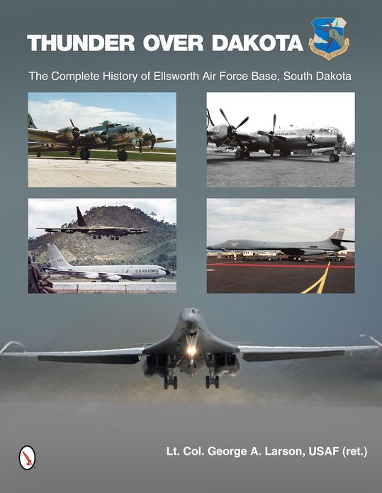 Thunder over Dakota: The Complete History of Ellsworth Air Force Base, South Dakota