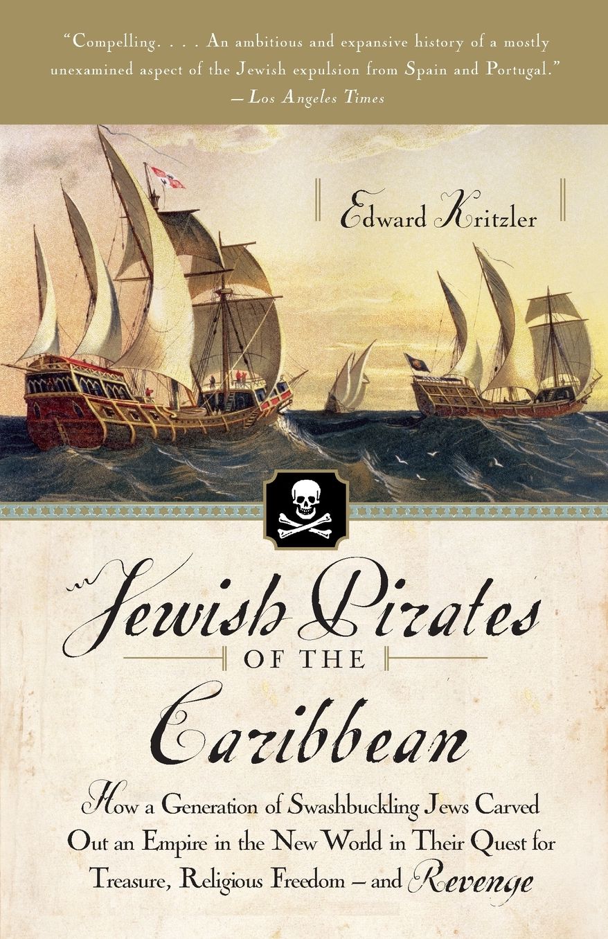 Jewish Pirates of the Caribbean: How a Generation of Swashbuckling Jews Carved Out an Empire in the New World in Their Quest for Treasure, Religious Freedom--and Revenge