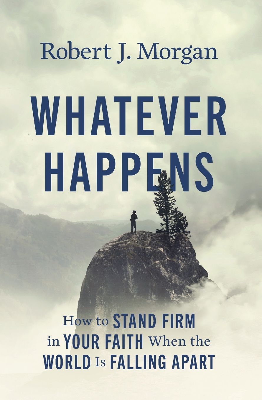 Whatever Happens: How to Stand Firm in Your Faith When the World Is Falling Apart
