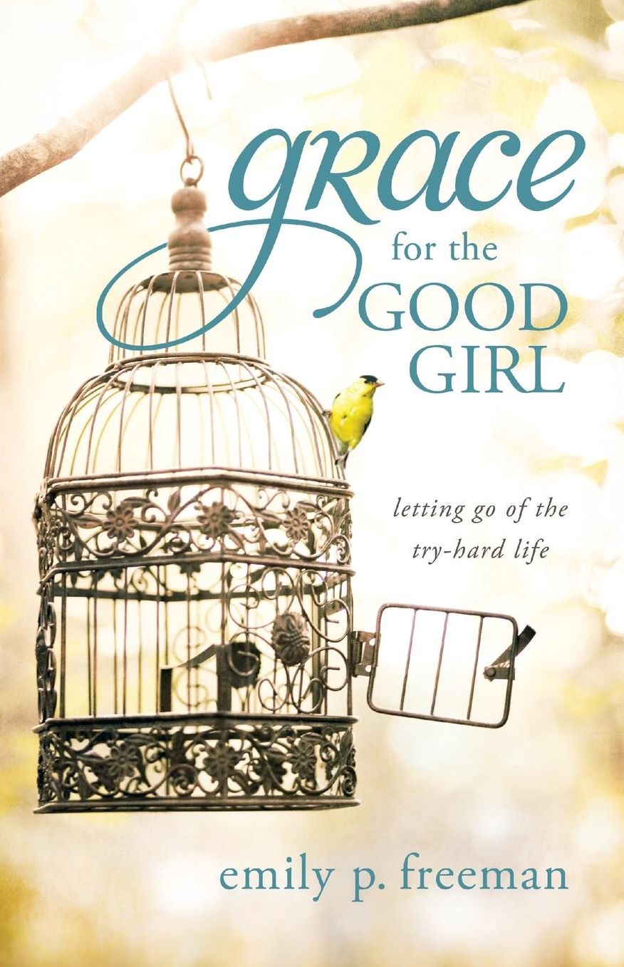 Grace for the Good Girl: Letting Go of the Try-Hard Life