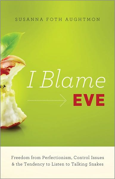 I Blame Eve: Freedom from Perfectionism, Control Issues, and the Tendency to Listen to Talking Snakes