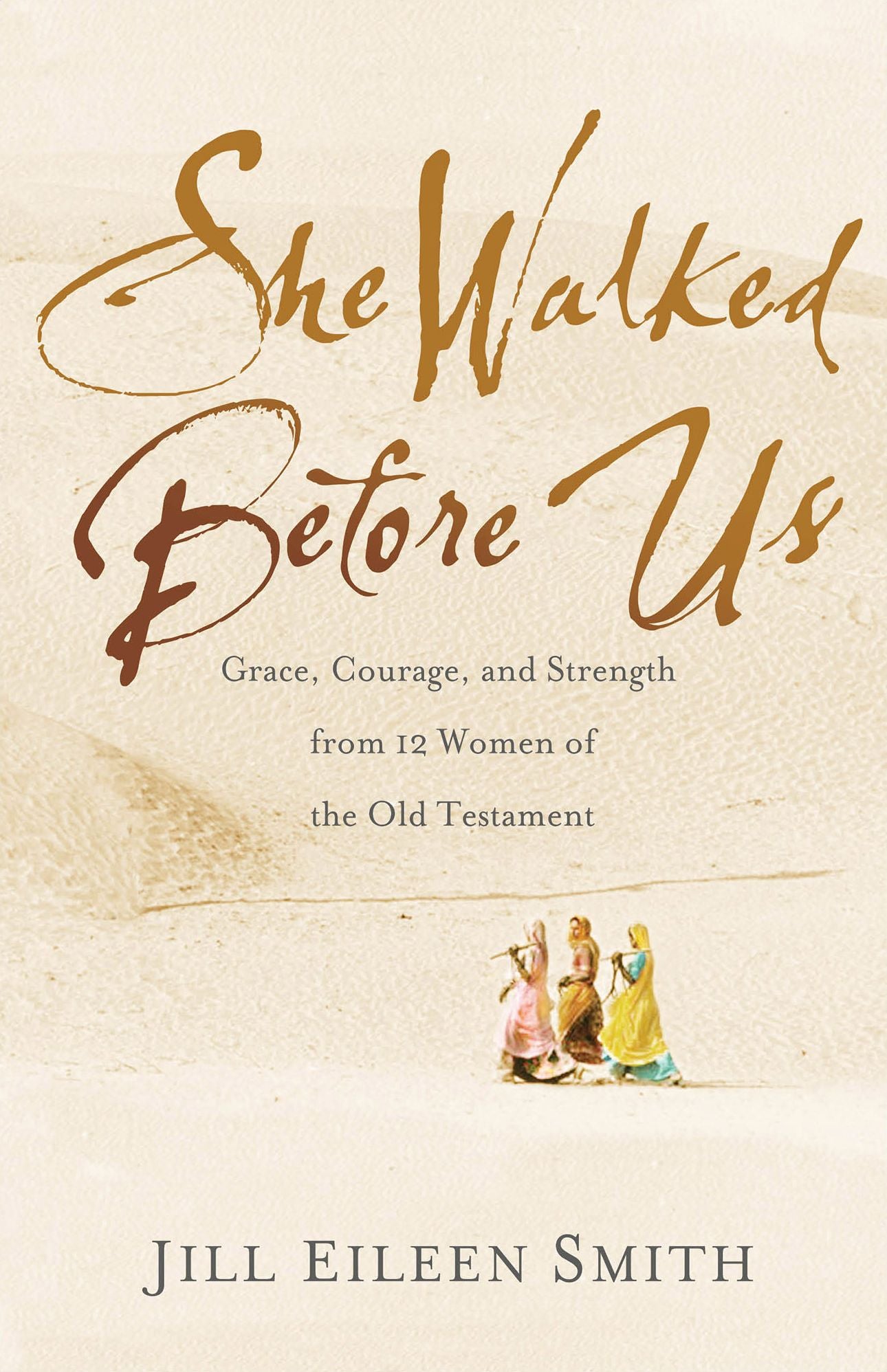 She Walked Before Us: Grace, Courage, and Strength from 12 Women of the Old Testament