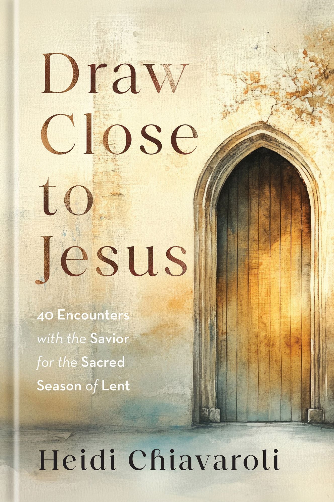 Draw Close to Jesus: 40 Encounters with the Savior for the Sacred Season of Lent