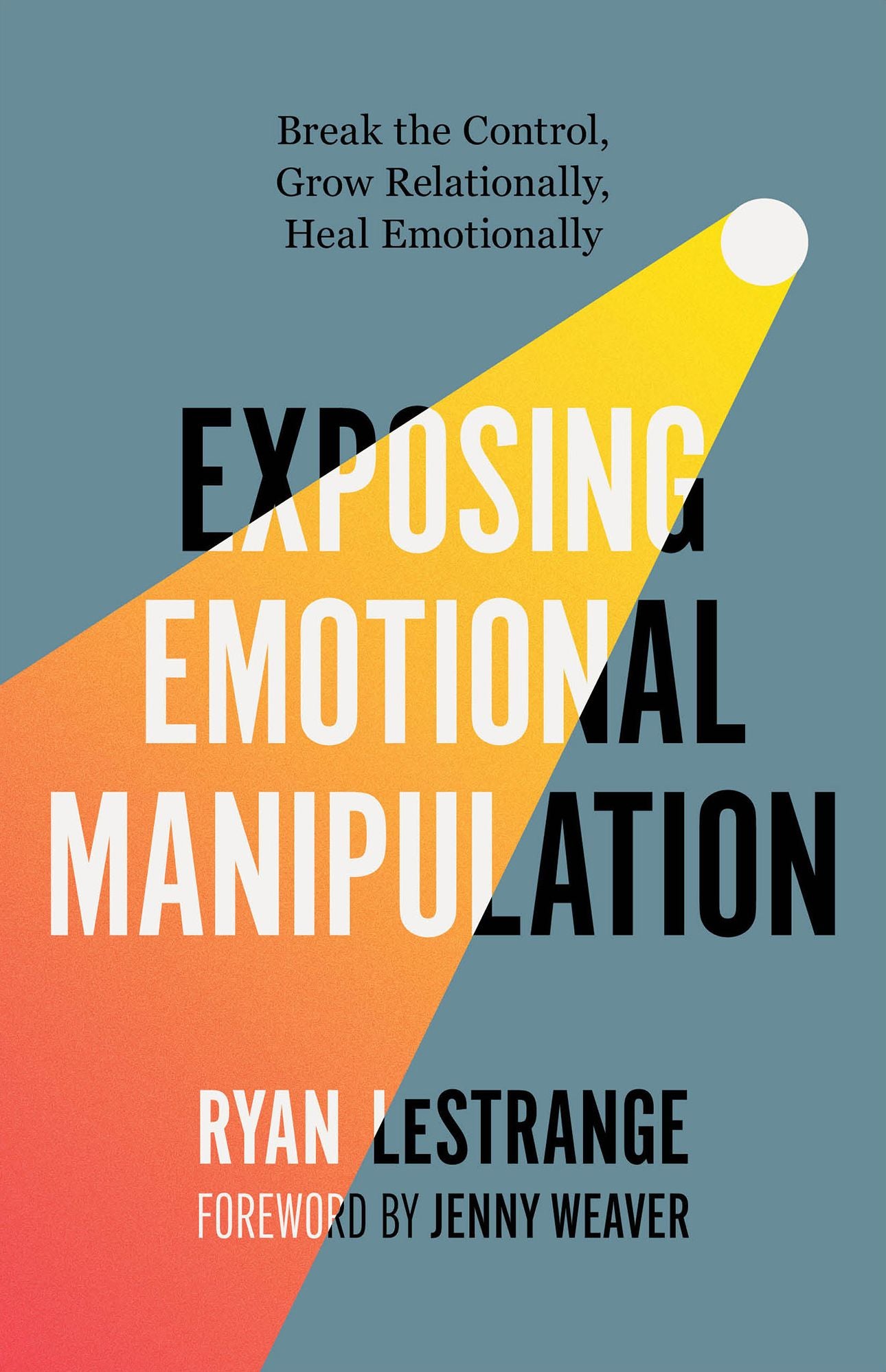 Exposing Emotional Manipulation: Break the Control, Grow Relationally, Heal Emotionally