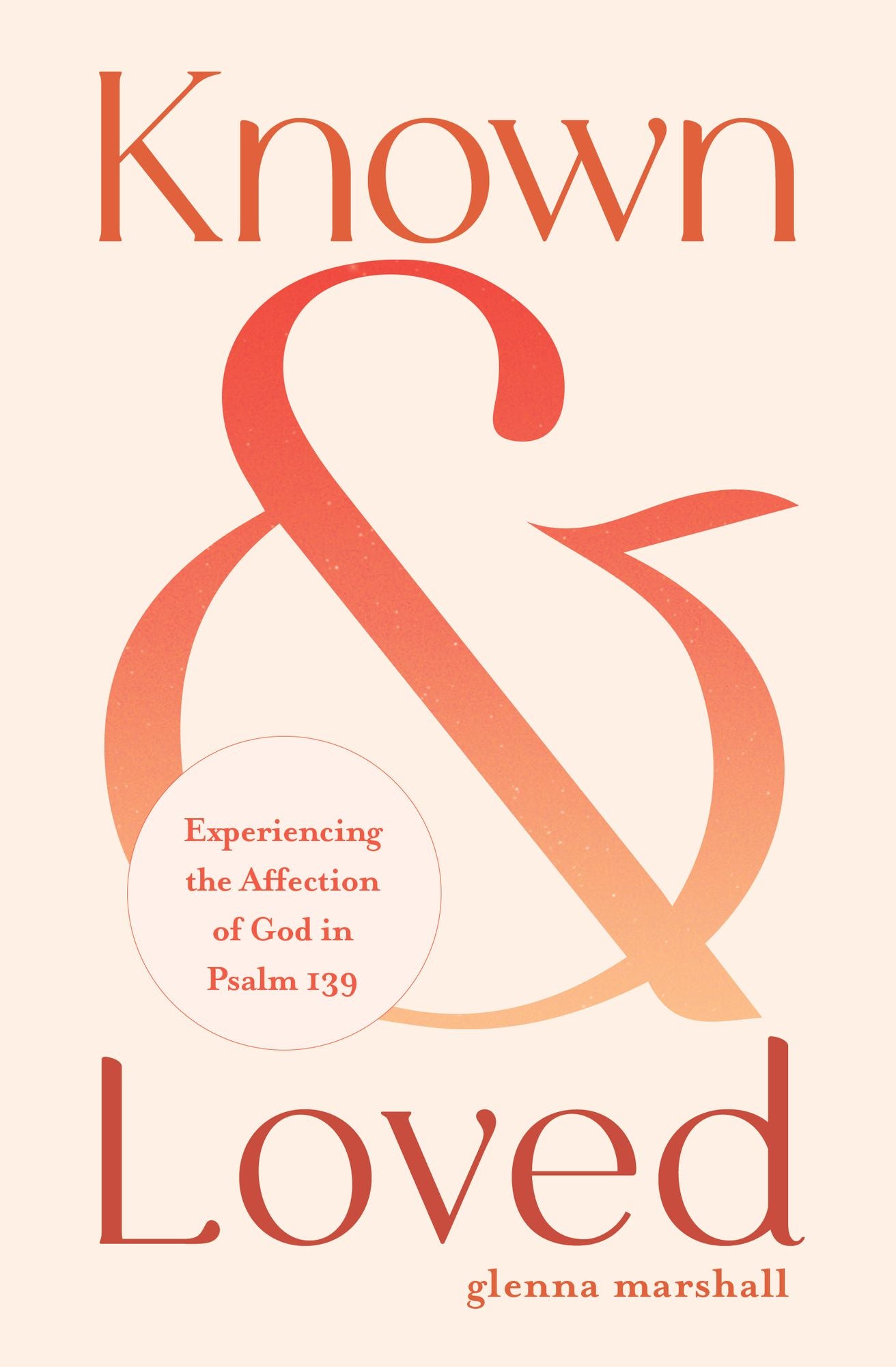 Known and Loved: Experiencing the Affection of God in Psalm 139