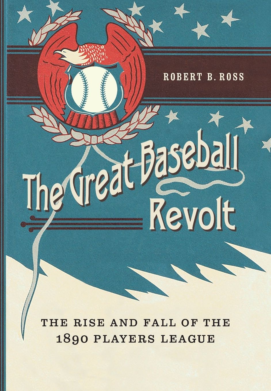 The Great Baseball Revolt: The Rise and Fall of the 1890 Players League