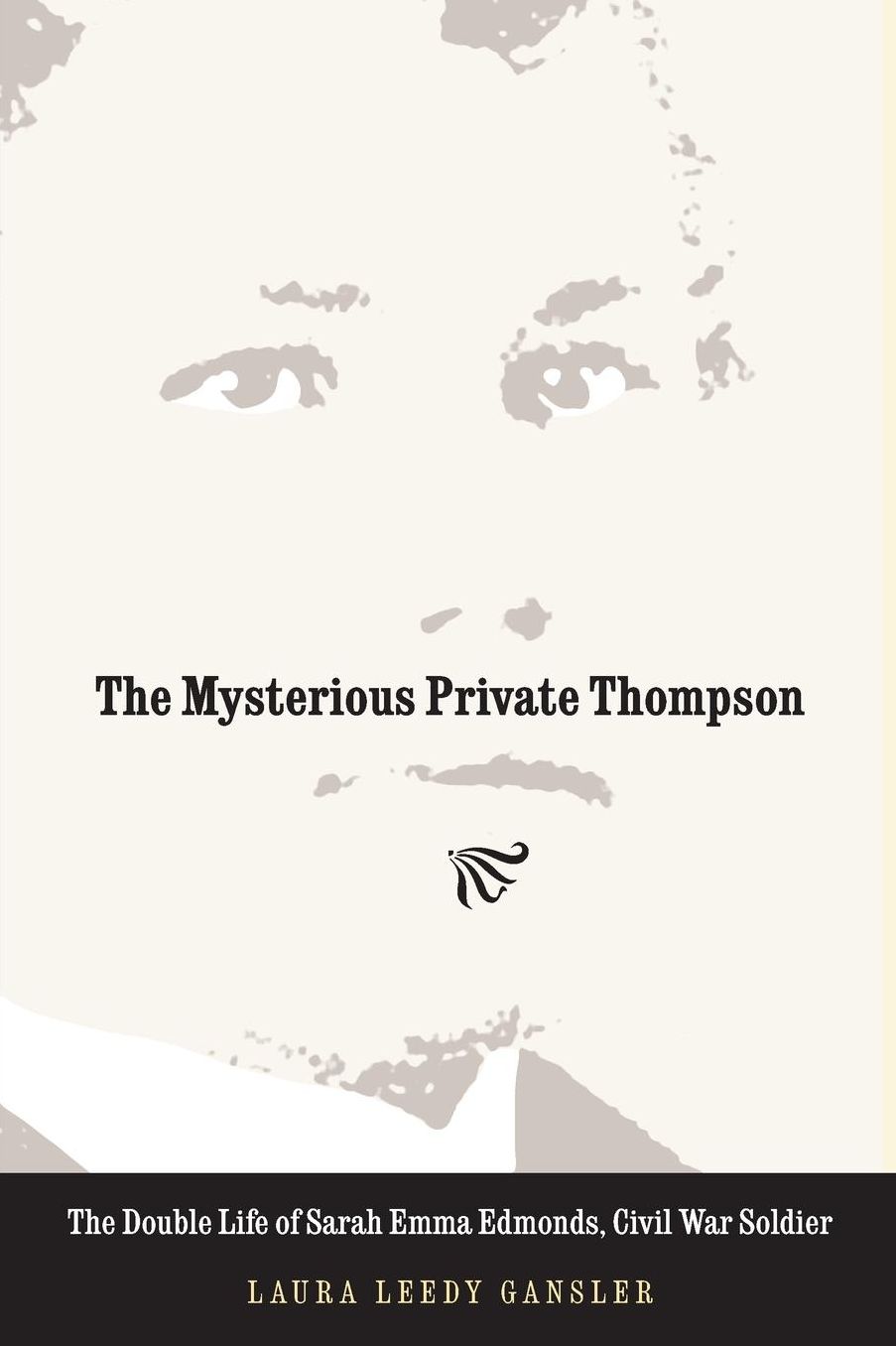 The Mysterious Private Thompson: The Double Life of Sarah Emma Edmonds, Civil War Soldier