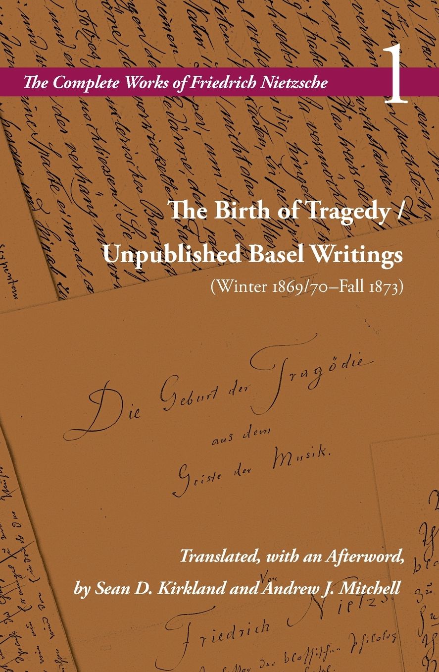 The Birth of Tragedy / Unpublished Basel Writings (Winter 1869/70-Fall 1873): Volume 1