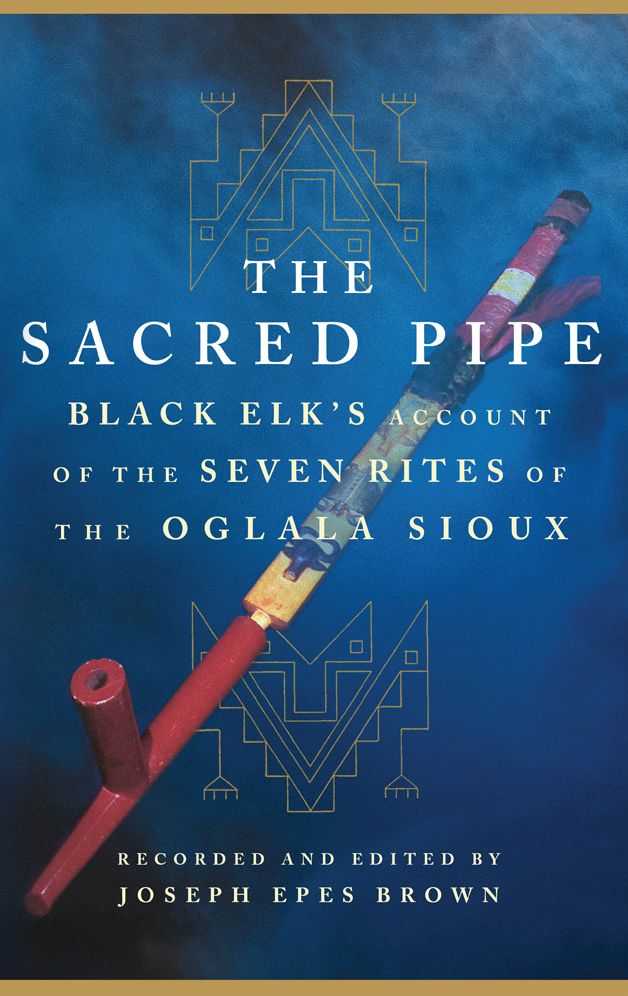 The Sacred Pipe: Black Elk's Account of the Seven Rites of the Oglala Sioux