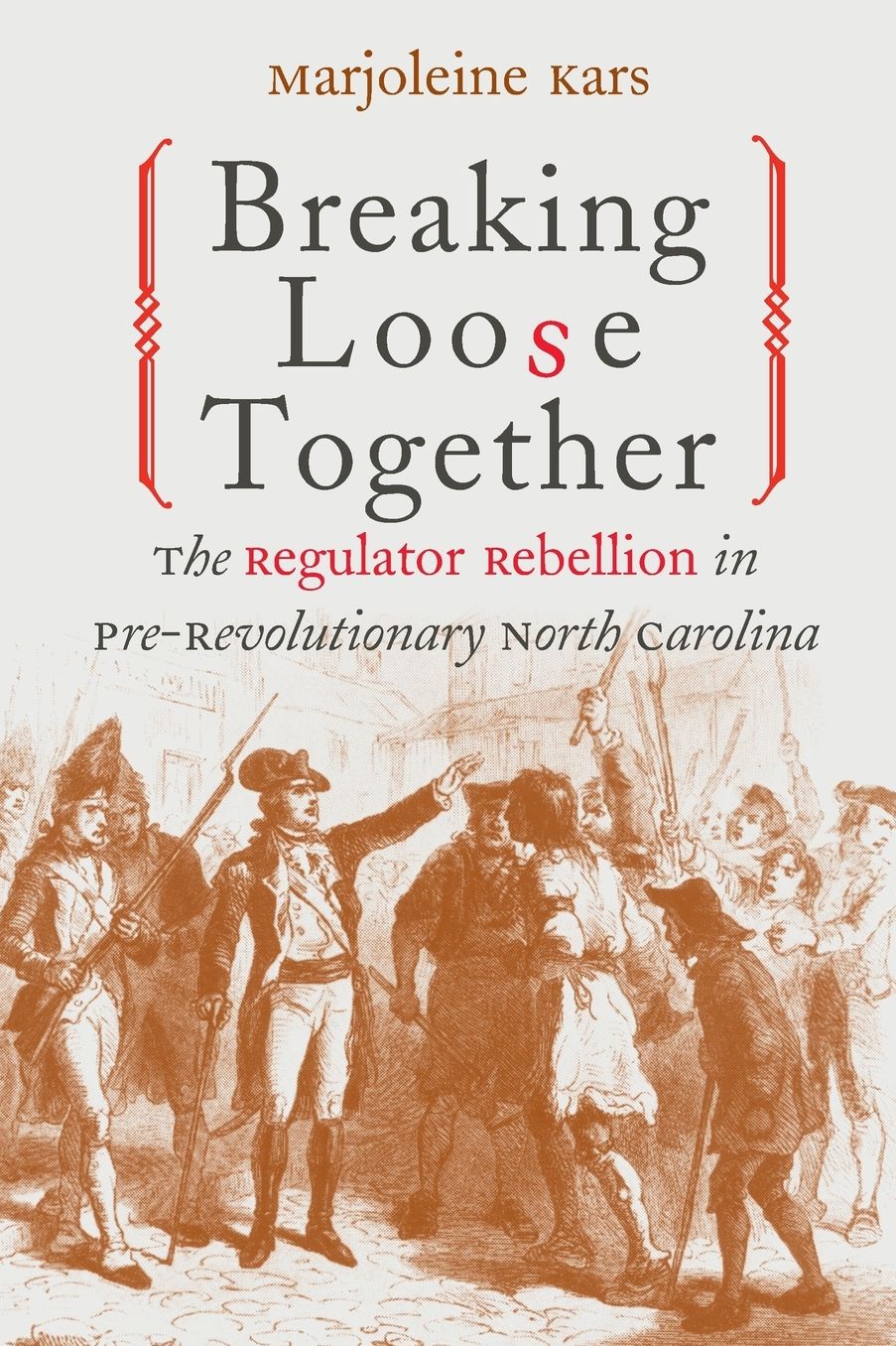 Breaking Loose Together: The Regulator Rebellion in Pre-Revolutionary North Carolina