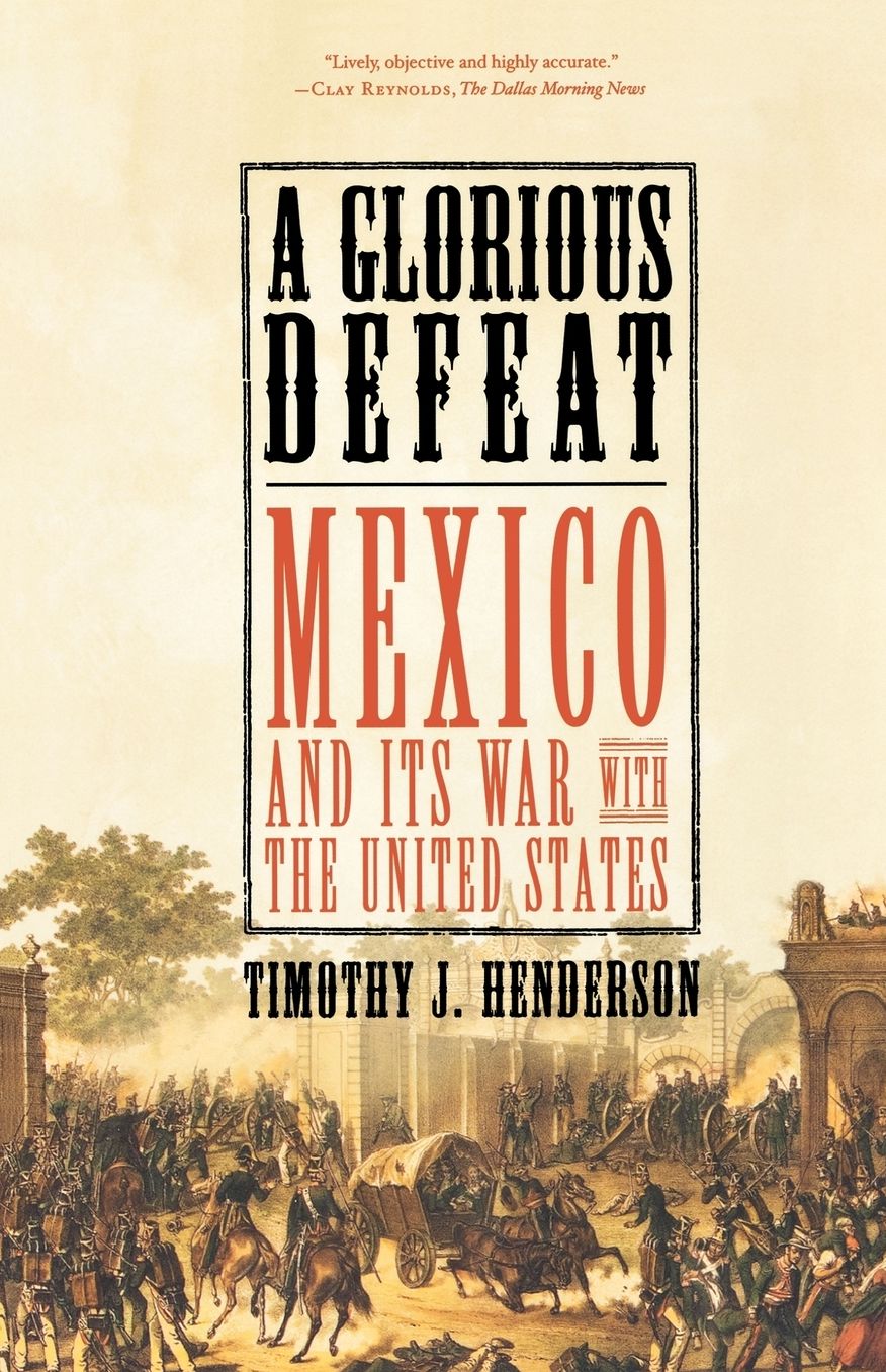 A Glorious Defeat: Mexico and Its War with the United States