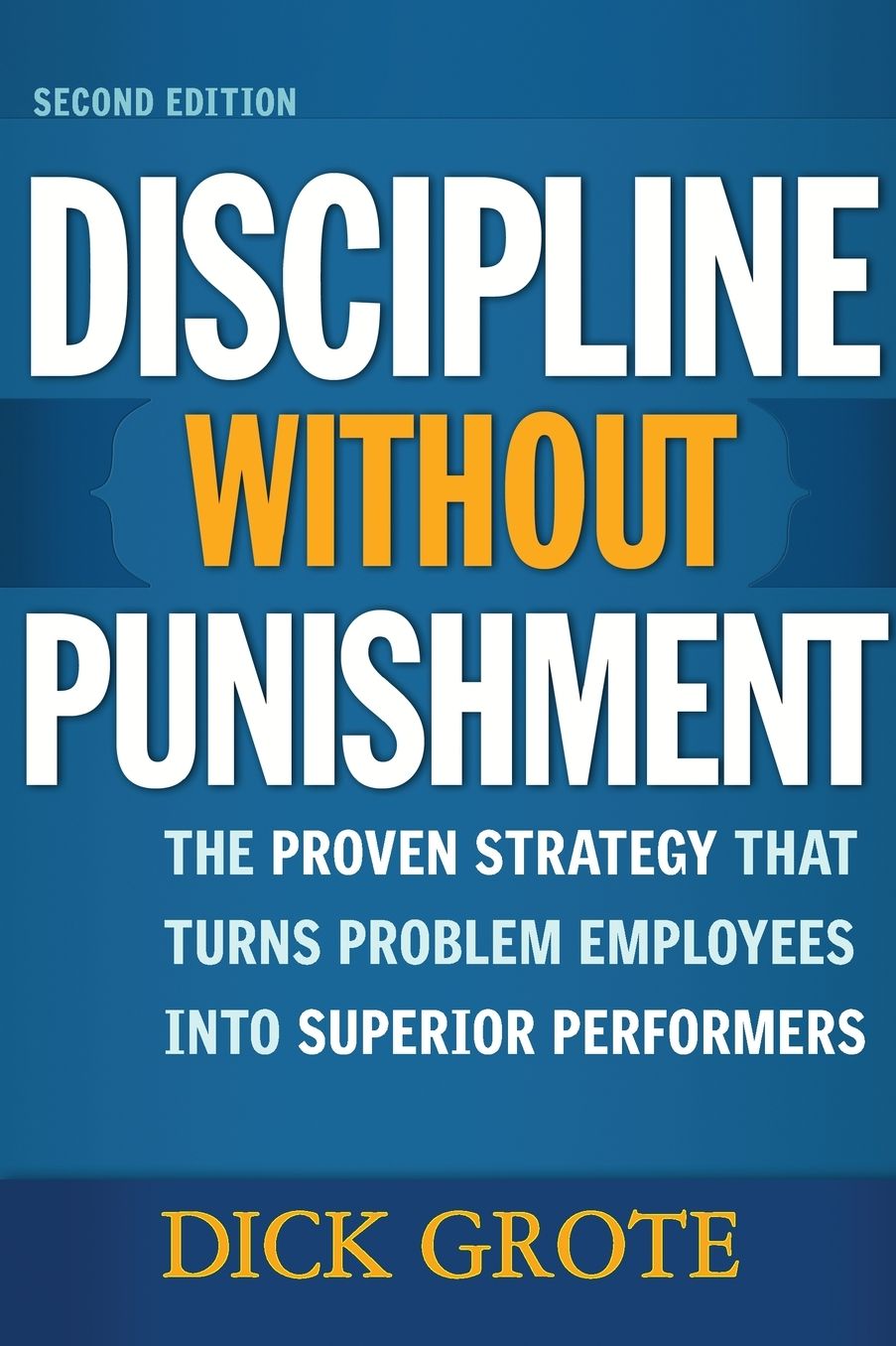 Discipline Without Punishment: The Proven Strategy That Turns Problem Employees into Superior Performers