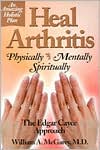 Heal Arthritis: Physically, Mentally, Spiritually - the Edgar Cayce Approach