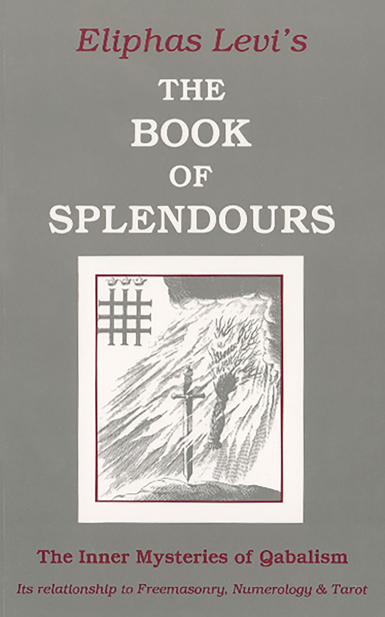 Book of Splendours: The Inner Mysteries of Qabalism: Its Relationship to Freemasonry, Numerology and Tarot