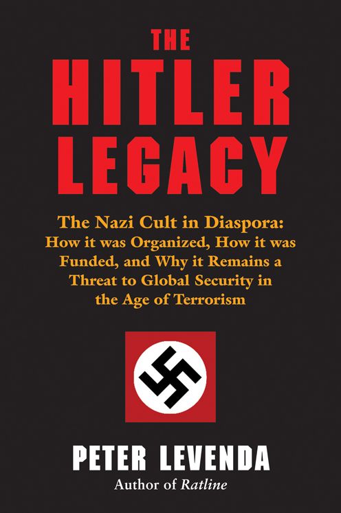 The Hitler Legacy: The Nazi Cult in Diaspora: How it was Organized, How it was Funded, and Why it Remains a Threat to Global Security in the Age of Terrorism