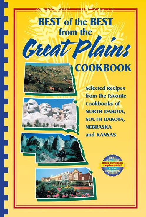 Best of the Best from the Great Plains Cookbook: Selected Recipes from the Favorite Cookbooks of North Dakota, South Dakota, Nebraska, and Kansas