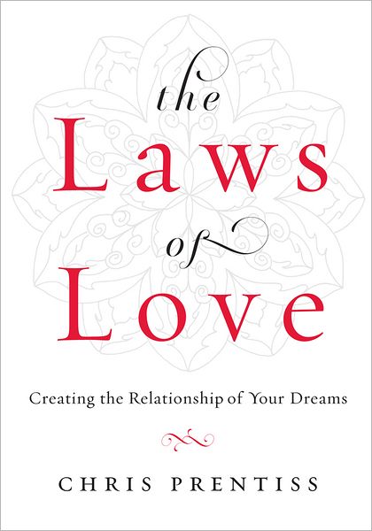 The Laws of Love: Creating the Relationship of Your Dreams