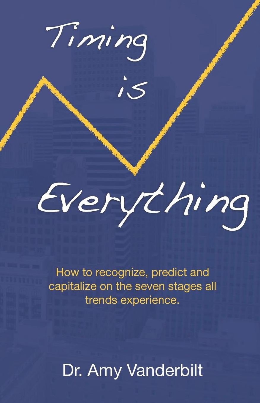 Timing Is Everything - How to Recognize, Predict and Capitalize on the Seven Stages All Trends Experience [Paperback]