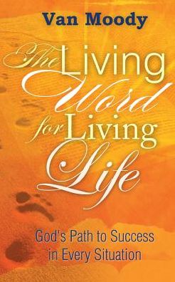 The Living Word for Living LIfe: God's Path to Success in Every Situation