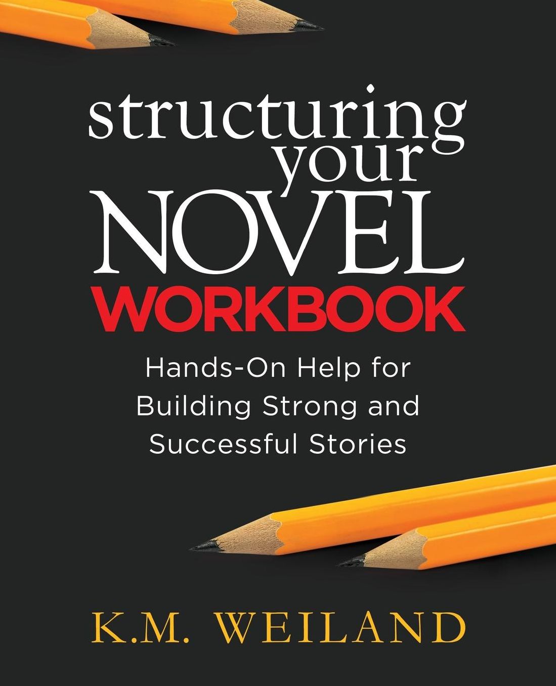 Structuring Your Novel Workbook: Hands-On Help for Building Strong and Successful Stories
